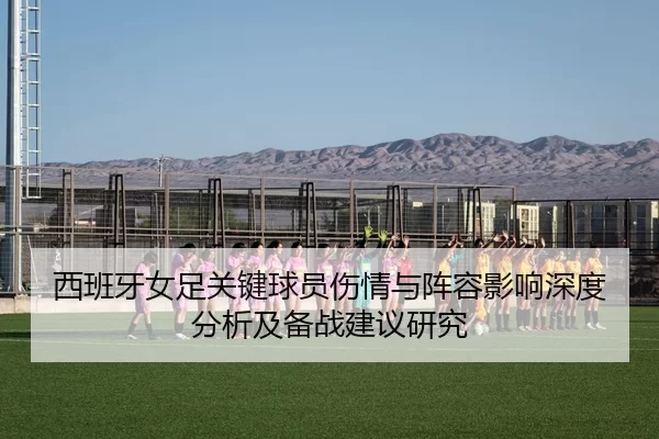西班牙女足关键球员伤情与阵容影响深度分析及备战建议研究